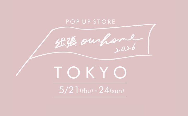 【出張OURHOME2026 in TOKYO】5/21(木)-24(日)開催決定！